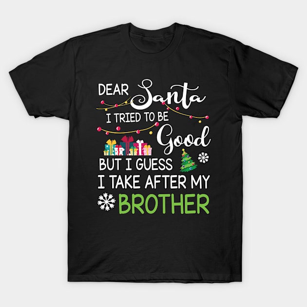 Dear Santa I Tried Be Good I Guess I Take After My Brother T-Shirt by bakhanh123